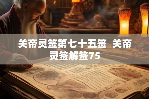 关帝灵签第七十五签  关帝灵签解签75