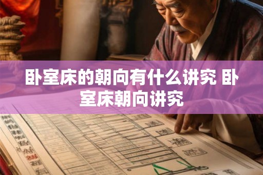 卧室床的朝向有什么讲究 卧室床朝向讲究