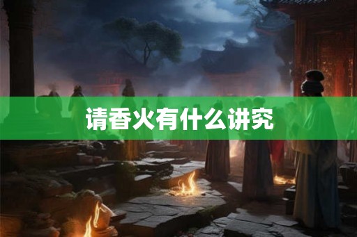 请香火有什么讲究