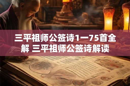 三平祖师公签诗1一75首全解 三平祖师公签诗解读 三平祖师公签诗1一75首全解 三平祖师公签诗解读