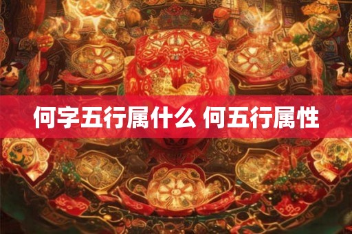 何字五行属什么 何五行属性