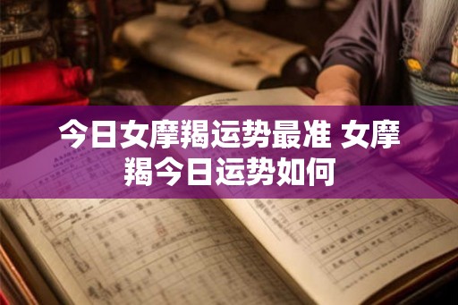 今日女摩羯运势最准 女摩羯今日运势如何