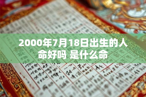 2000年7月18日出生的人命好吗 是什么命
