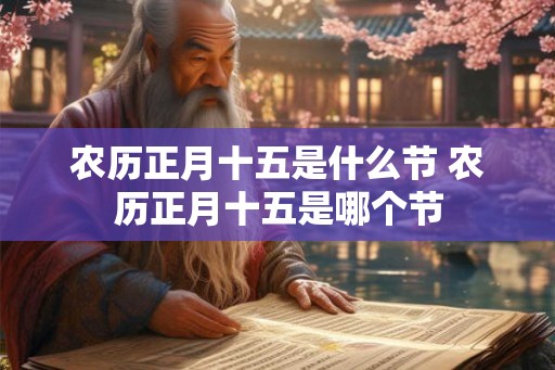 农历正月十五是什么节 农历正月十五是哪个节