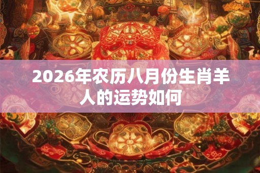 2026年农历八月份生肖羊人的运势如何