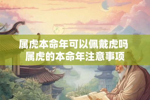属虎本命年可以佩戴虎吗 属虎的本命年注意事项