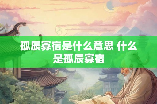 孤辰寡宿是什么意思 什么是孤辰寡宿