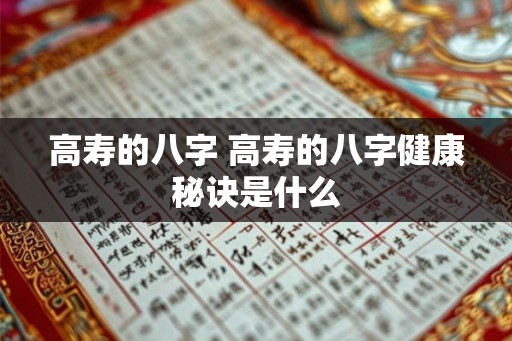 高寿的八字 高寿的八字健康秘诀是什么 高寿的八字 高寿的八字健康秘诀是什么