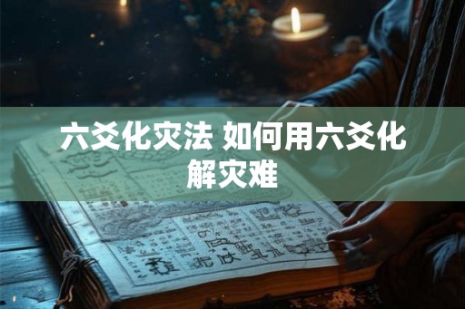 六爻化灾法 如何用六爻化解灾难