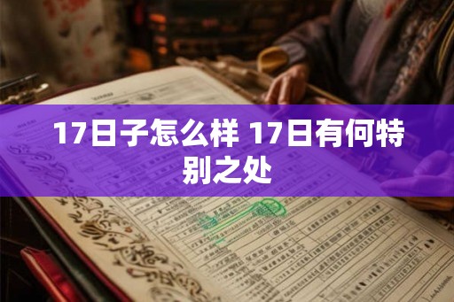 17日子怎么样 17日有何特别之处