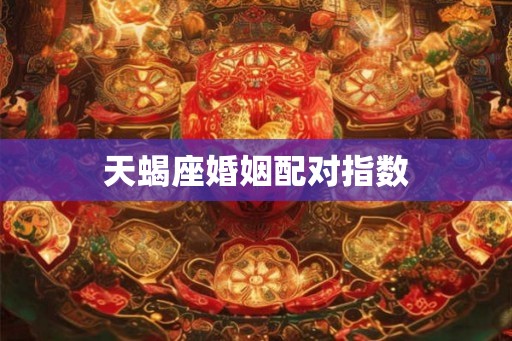 天蝎座婚姻配对指数