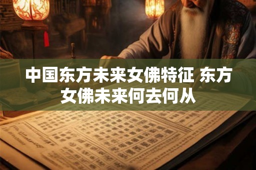 中国东方未来女佛特征 东方女佛未来何去何从