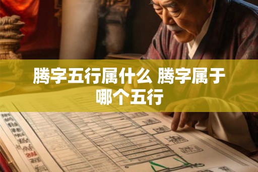 腾字五行属什么 腾字属于哪个五行