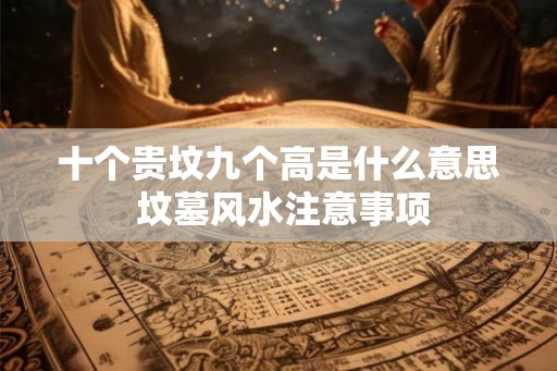 十个贵坟九个高是什么意思 坟墓风水注意事项