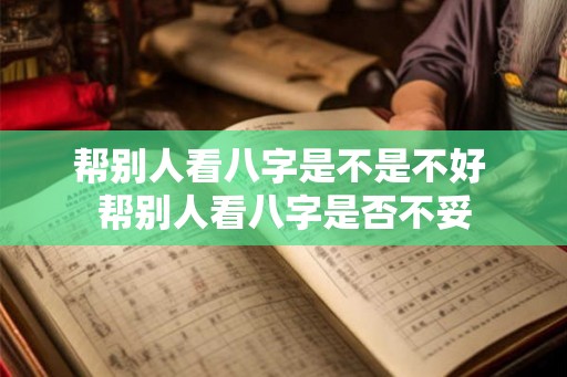 帮别人看八字是不是不好 帮别人看八字是否不妥