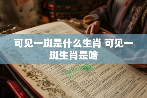 可见一斑是什么生肖 可见一斑生肖是啥