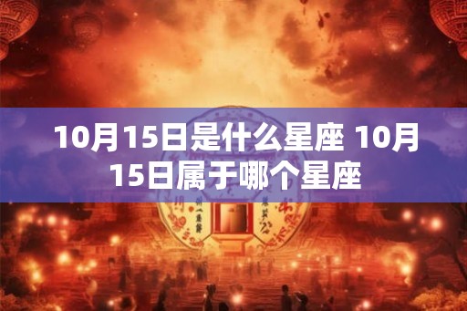 10月15日是什么星座 10月15日属于哪个星座