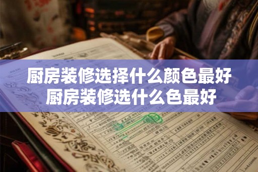 厨房装修选择什么颜色最好 厨房装修选什么色最好