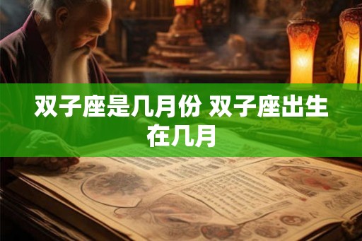 双子座是几月份 双子座出生在几月
