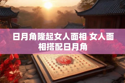 日月角隆起女人面相 女人面相搭配日月角