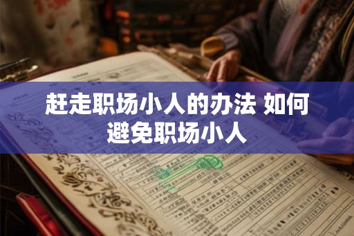 赶走职场小人的办法 如何避免职场小人
