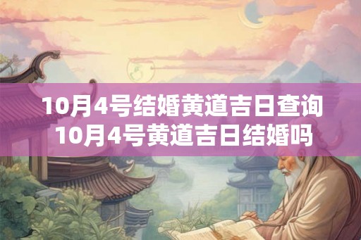 10月4号结婚黄道吉日查询 10月4号黄道吉日结婚吗