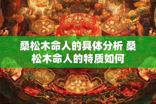 桑松木命人的具体分析 桑松木命人的特质如何