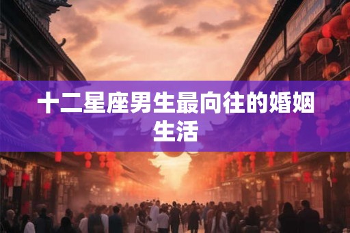 十二星座男生最向往的婚姻生活