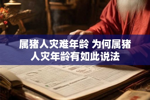 属猪人灾难年龄 为何属猪人灾年龄有如此说法