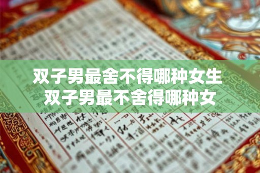 双子男最舍不得哪种女生 双子男最不舍得哪种女
