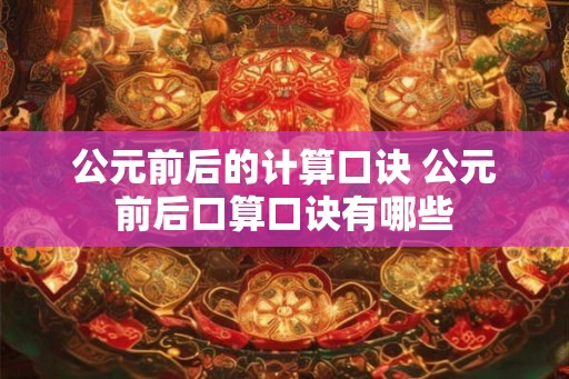 公元前后的计算口诀 公元前后口算口诀有哪些