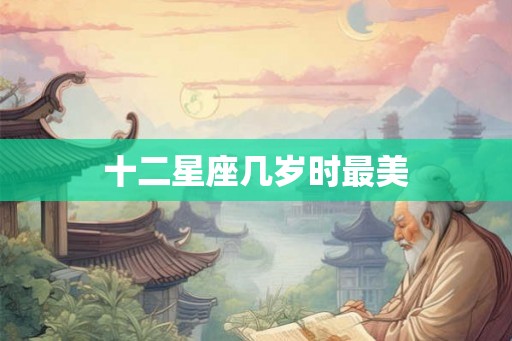 十二星座几岁时最美