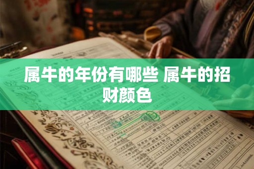 属牛的年份有哪些 属牛的招财颜色