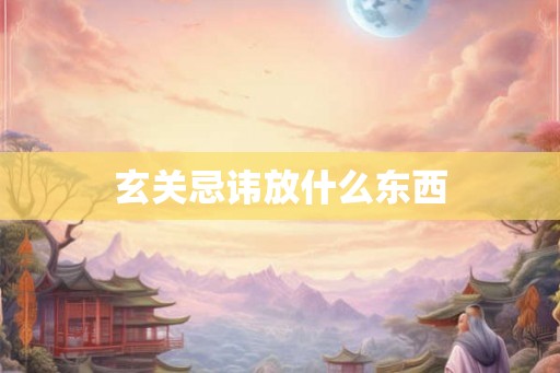 玄关忌讳放什么东西