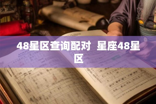 48星区查询配对  星座48星区