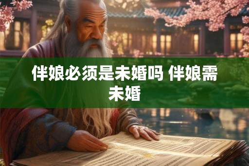 伴娘必须是未婚吗 伴娘需未婚