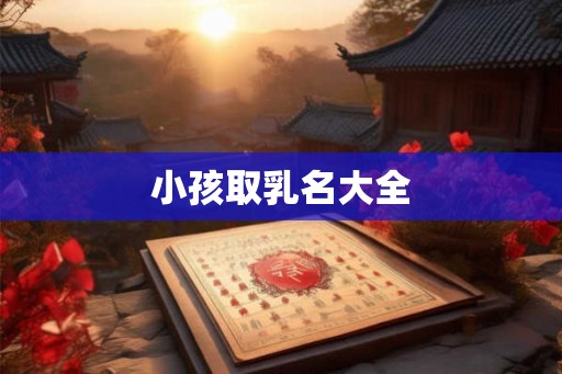 小孩取乳名大全