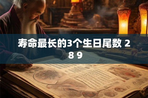 寿命最长的3个生日尾数 2 8 9