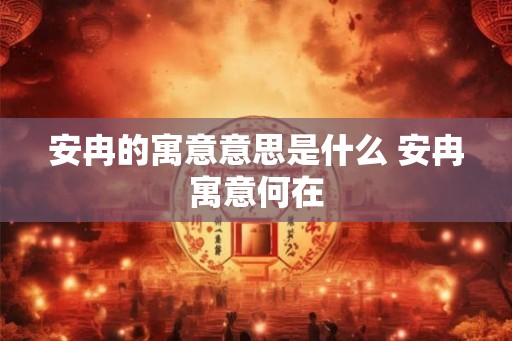 安冉的寓意意思是什么 安冉寓意何在