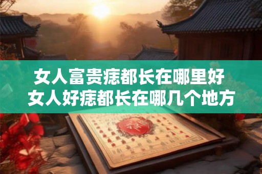 女人富贵痣都长在哪里好 女人好痣都长在哪几个地方