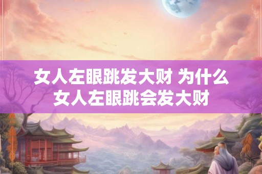 女人左眼跳发大财 为什么女人左眼跳会发大财