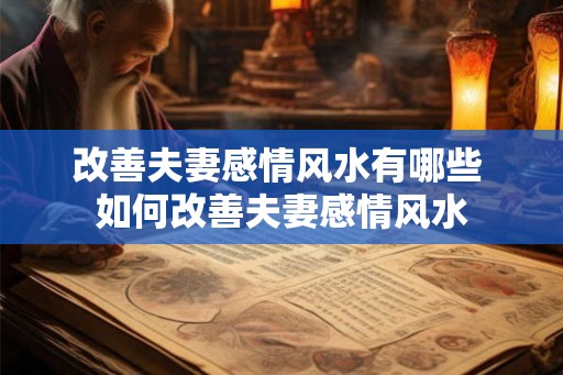 改善夫妻感情风水有哪些 如何改善夫妻感情风水