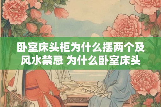 卧室床头柜为什么摆两个及风水禁忌 为什么卧室床头柜要放两个