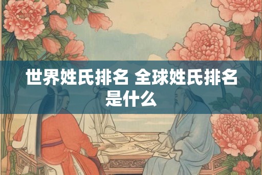 世界姓氏排名 全球姓氏排名是什么