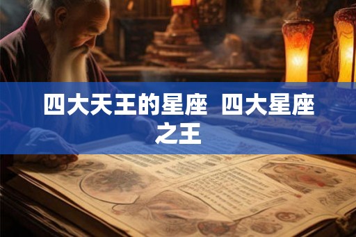 四大天王的星座  四大星座之王