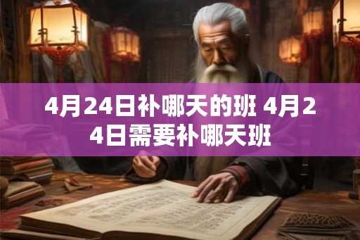4月24日补哪天的班 4月24日需要补哪天班