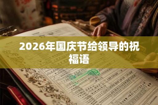 2026年国庆节给领导的祝福语