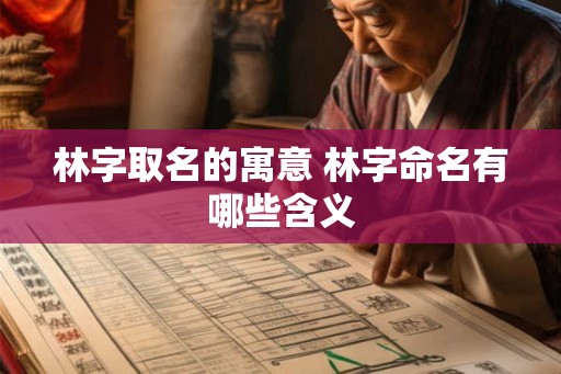 林字取名的寓意 林字命名有哪些含义