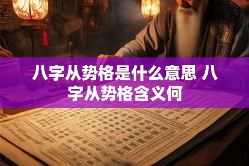 八字从势格是什么意思 八字从势格含义何
