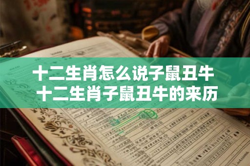 十二生肖怎么说子鼠丑牛  十二生肖子鼠丑牛的来历